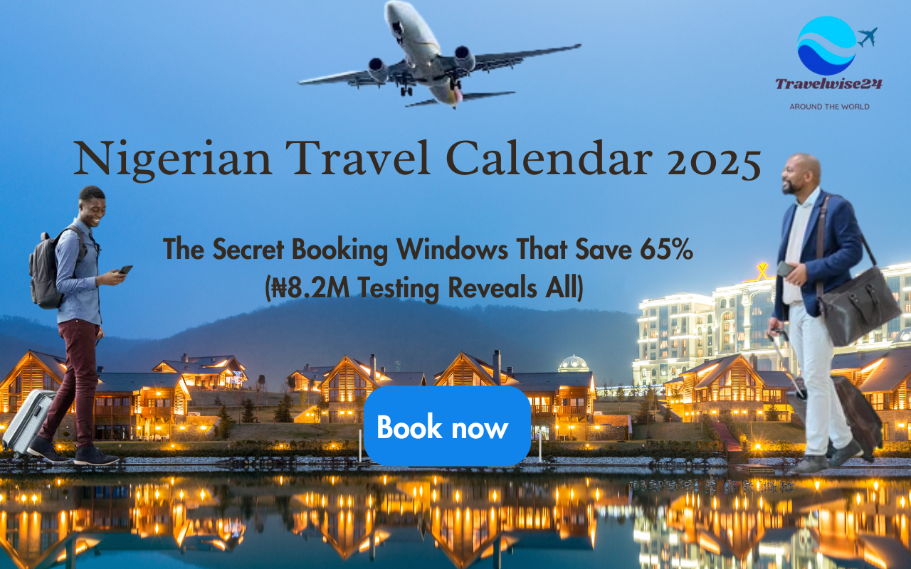 Nigerian Travel Calendar 2025: The Secret Booking Windows That Save 65% (₦8.2M Testing Reveals All)